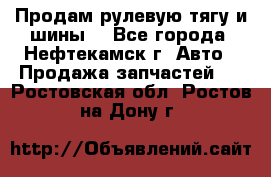 Продам рулевую тягу и шины. - Все города, Нефтекамск г. Авто » Продажа запчастей   . Ростовская обл.,Ростов-на-Дону г.